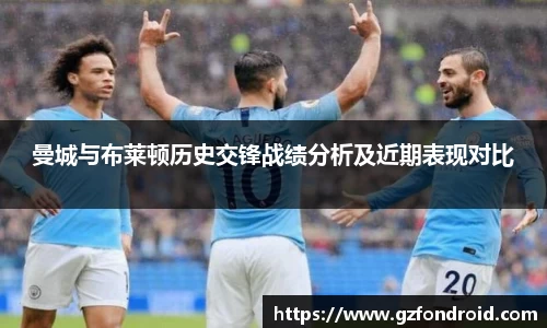 曼城与布莱顿历史交锋战绩分析及近期表现对比